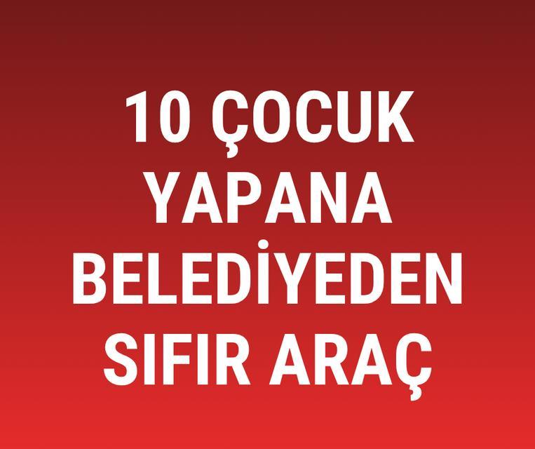 10 çocuk yapana belediyeden sıfır araç