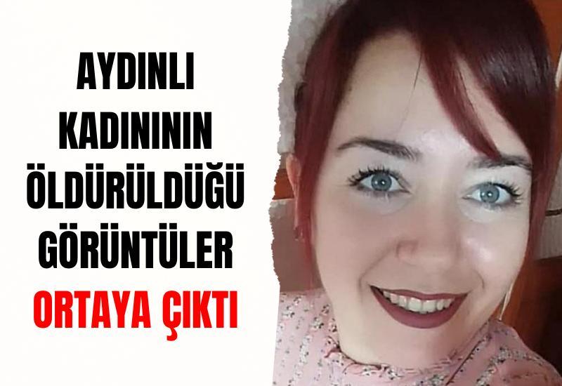 Aydınlı kadınının öldürüldüğü görüntüler ortaya çıktı