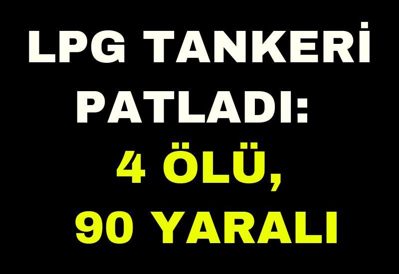 LPG tankeri patladı: 4 ölü, 90 yaralı
