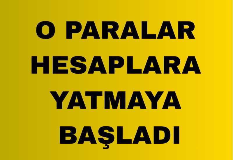 O paralar hesaplara yatmaya başladı