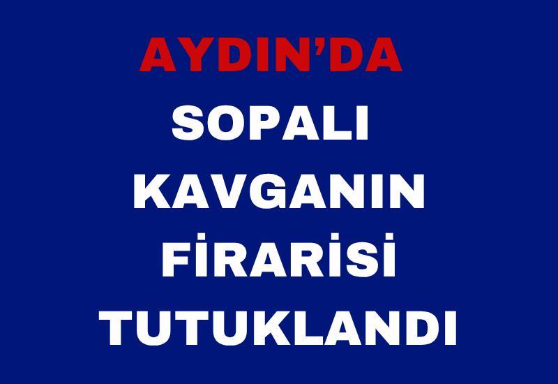 Aydın’da sopalı kavganın firarisi tutuklandı