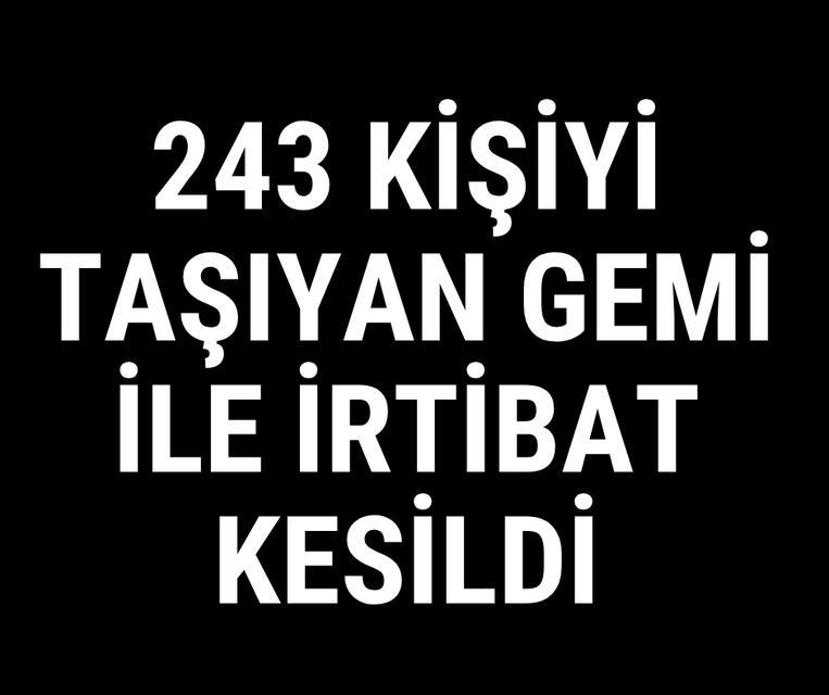 243 kişiyi taşıyan gemi ile irtibat kesildi