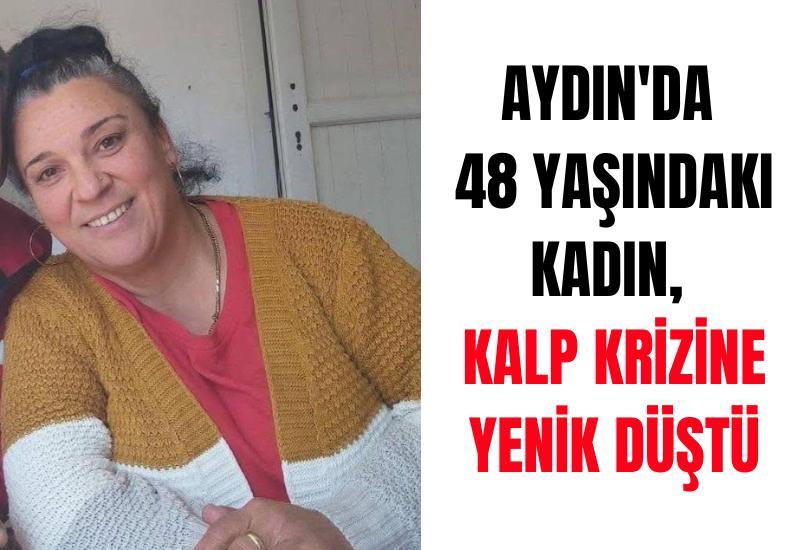 Aydın'da 48 yaşındaki kadın, kalp krizine yenik düştü