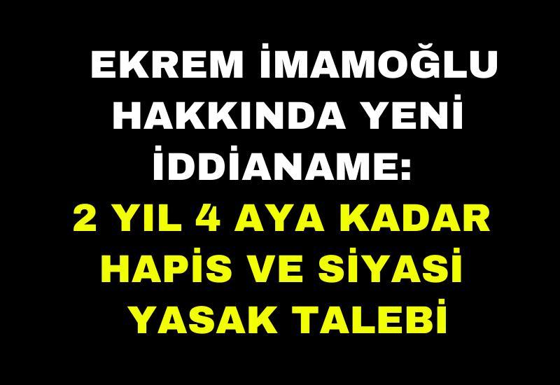 Ekrem İmamoğlu hakkında yeni iddianame: 2 yıl 4 aya kadar hapis ve siyasi yasak talebi