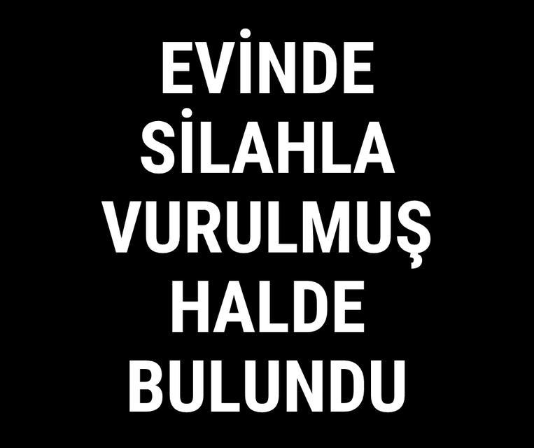Evinde silahla vurulmuş halde bulundu