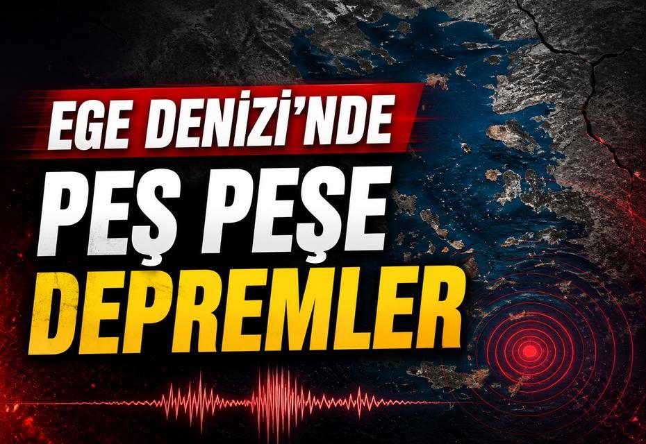 Ege Denizi’nde peş peşe depremler