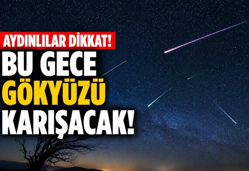 Aydınlılar dikkat! Bu gece gökyüzü karışacak