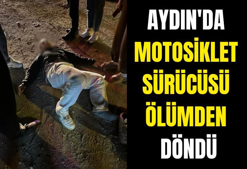 Aydın'da motosiklet sürücüsü ölümden döndü