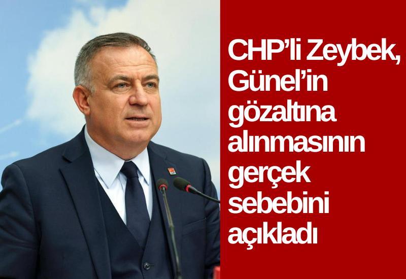 CHP’li Zeybek, Günel’in gözaltına alınmasının gerçek sebebini açıkladı