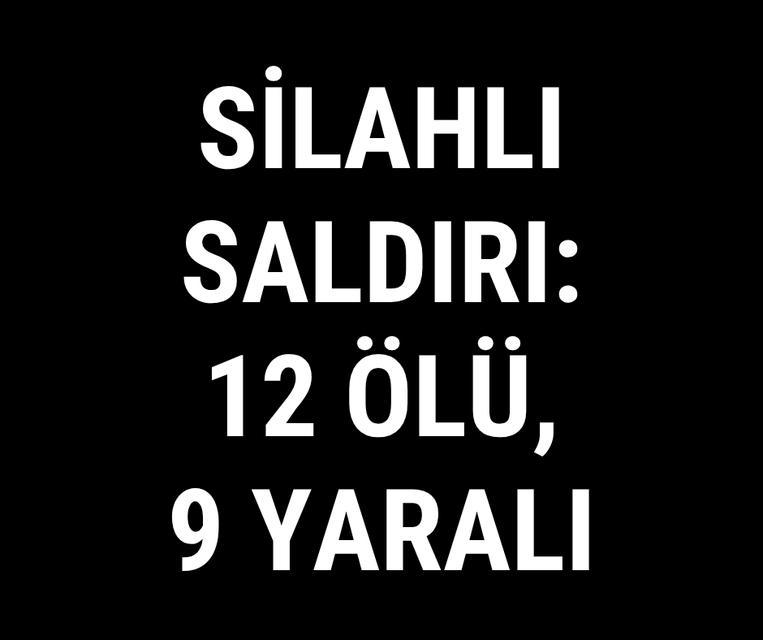 Silahlı saldırı: 12 ölü, 9 yaralı