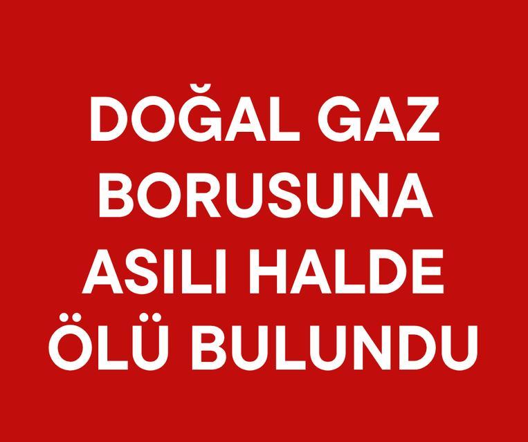 Doğal gaz borusuna asılı halde ölü bulundu