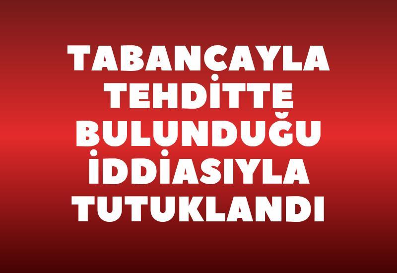 Tabancayla tehditte bulunduğu iddiasıyla 18 yaşındaki şüpheli tutuklandı