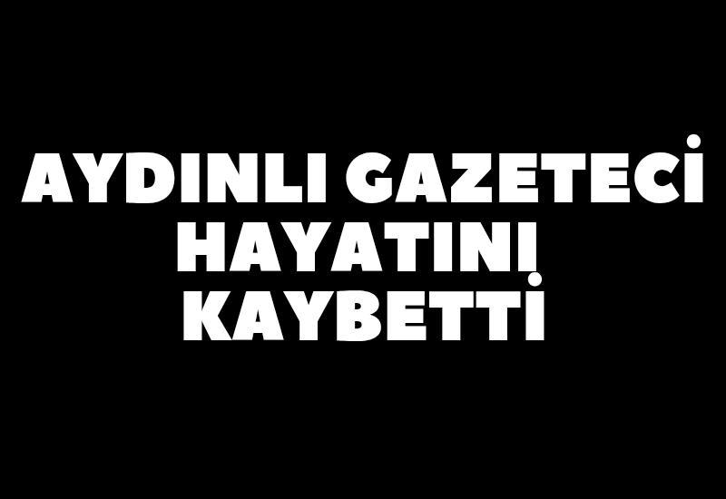 Aydınlı gazeteci hayatını kaybetti