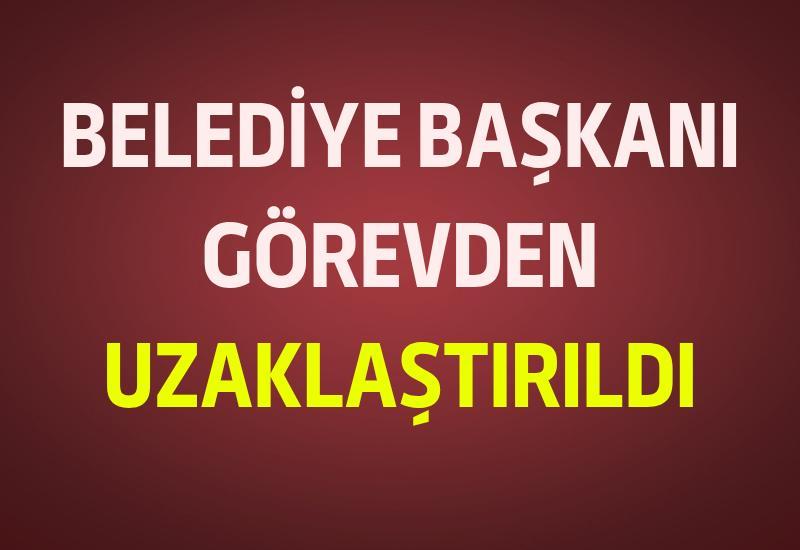 Belediye Başkanı görevden uzaklaştırıldı