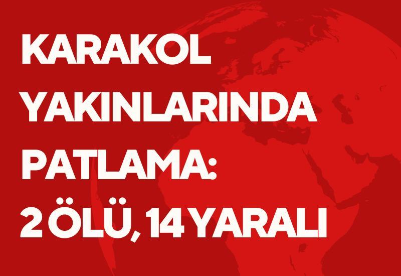 Karakol yakınlarında patlama: 2 ölü, 14 yaralı