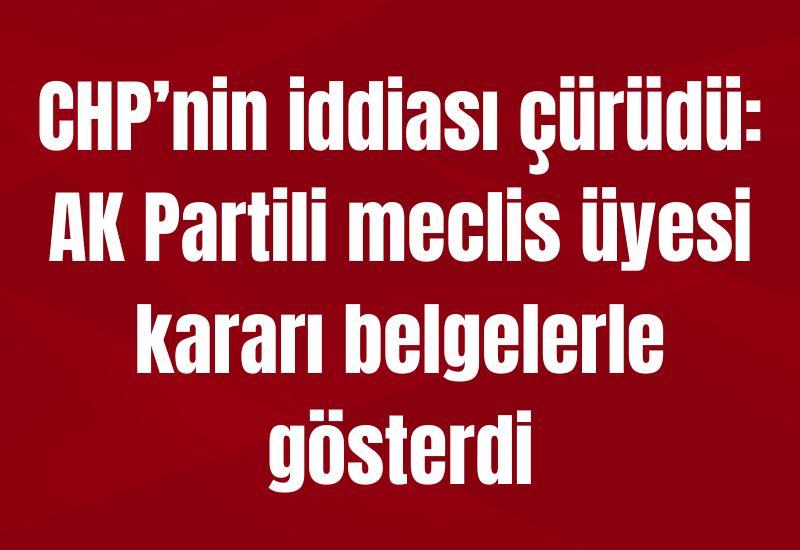 CHP’nin iddiası çürüdü: AK Partili meclis üyesi kararı belgelerle gösterdi