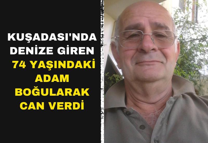 Kuşadası'nda denize giren 74 yaşındaki adam boğularak can verdi