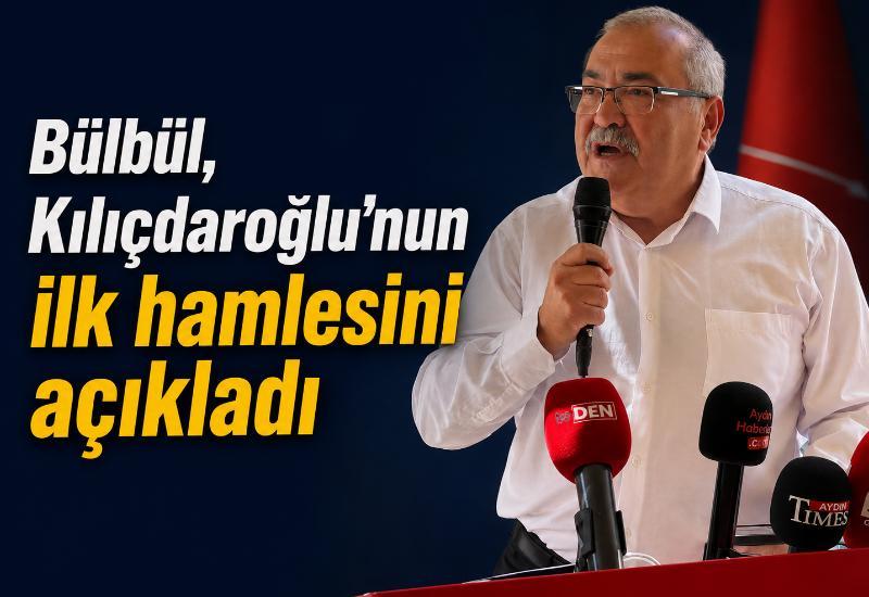 Bülbül, Kılıçdaroğlu’nun ilk hamlesini açıkladı