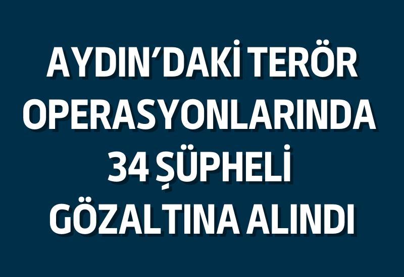 Aydın’daki terör operasyonlarında 34 şüpheli gözaltına alındı