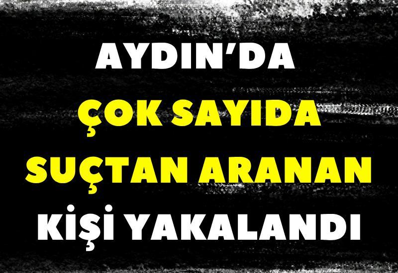 Aydın’da çok sayıda suçtan aranan kişi yakalandı