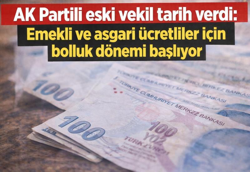 AK Partili eski vekil tarih verdi: Emekli ve asgari ücretliler için bolluk dönemi başlıyor