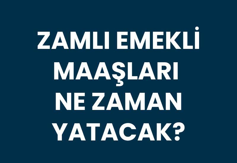 Zamlı emekli maaşları ne zaman yatacak?