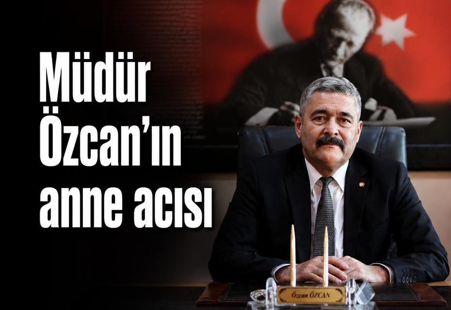 Müdür Özcan’ın anne acısı