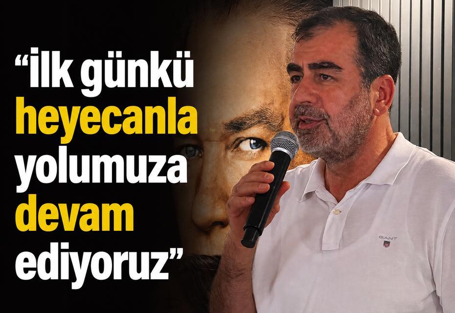 “İlk günkü heyecanla yolumuza devam ediyoruz”