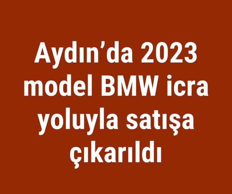 Aydın’da 2023 model BMW icra yoluyla satışa çıkarıldı
