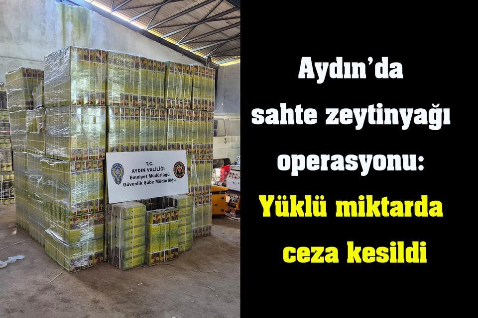 Aydın’da sahte zeytinyağı operasyonu: Yüklü miktarda ceza kesildi