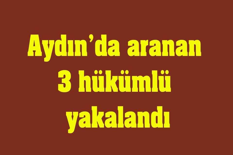 Aydın’da aranan 3 hükümlü yakalandı