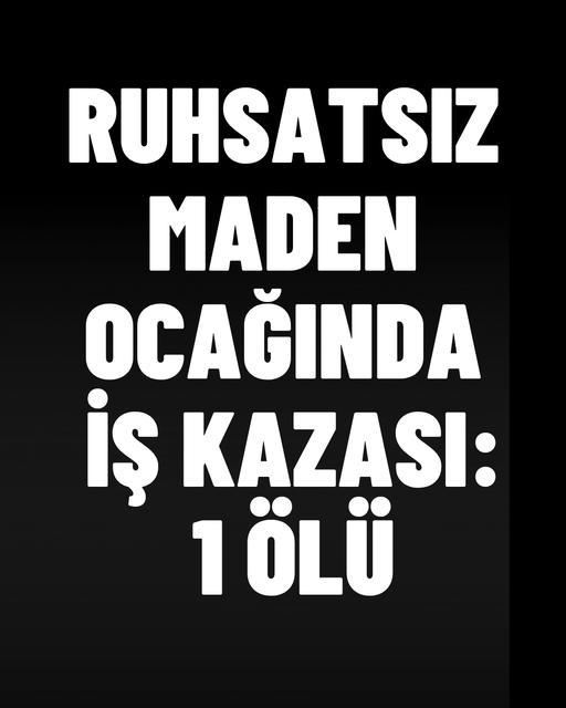 Ruhsatsız maden ocağında iş kazası: 1 ölü