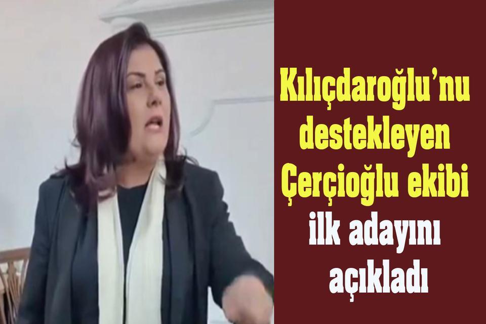Kılıçdaroğlu’nu destekleyen Çerçioğlu ekibi ilk adayını açıkladı