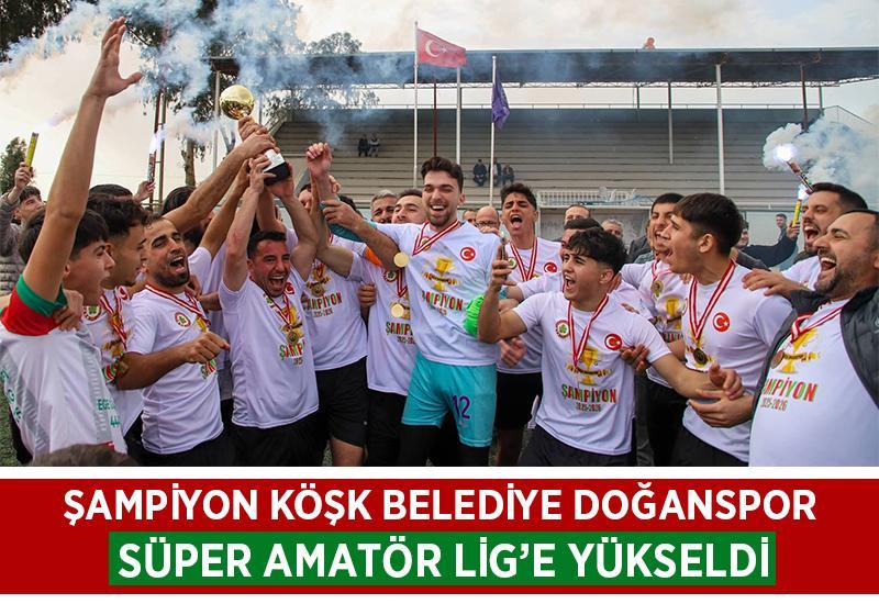 Şampiyon Köşk Belediye Doğan, Süper Amatör Lig'e yükseldi