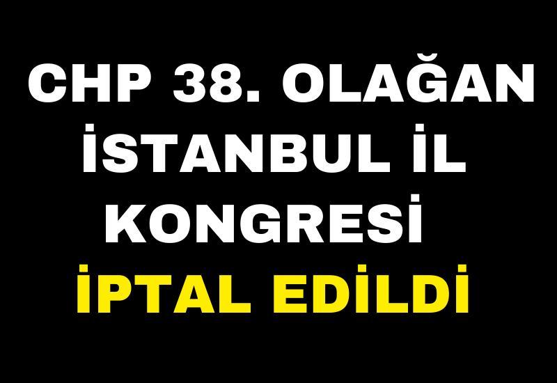 CHP 38. Olağan İstanbul İl Kongresi iptal edildi
