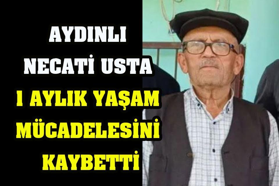 Aydınlı Necati Usta 1 aylık yaşam mücadelesini kaybetti