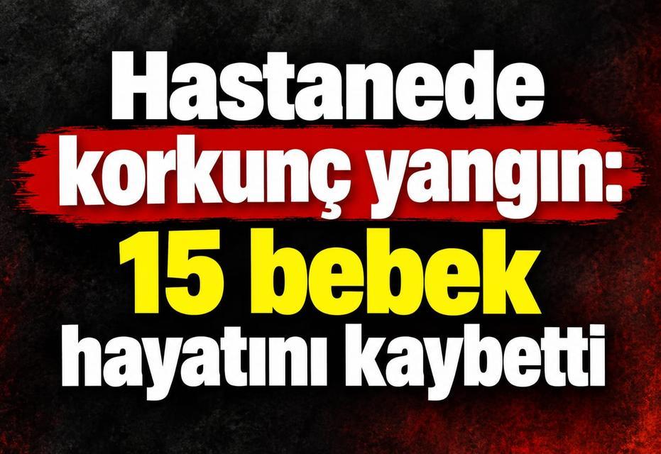 Hastanede korkunç yangın: 15 bebek hayatını kaybetti
