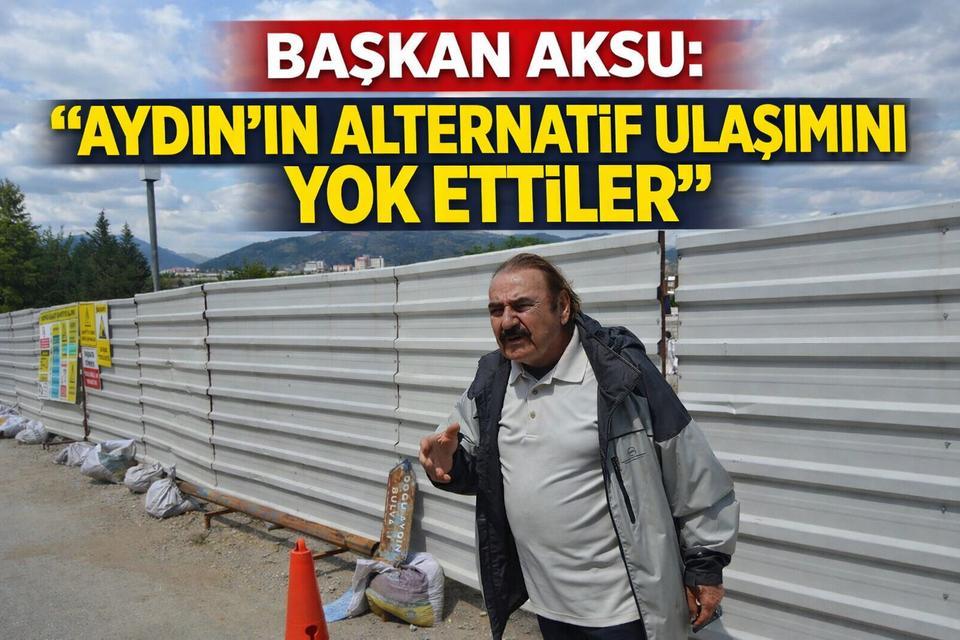 Başkan Aksu: “Aydın’ın alternatif ulaşımını yok ettiler”