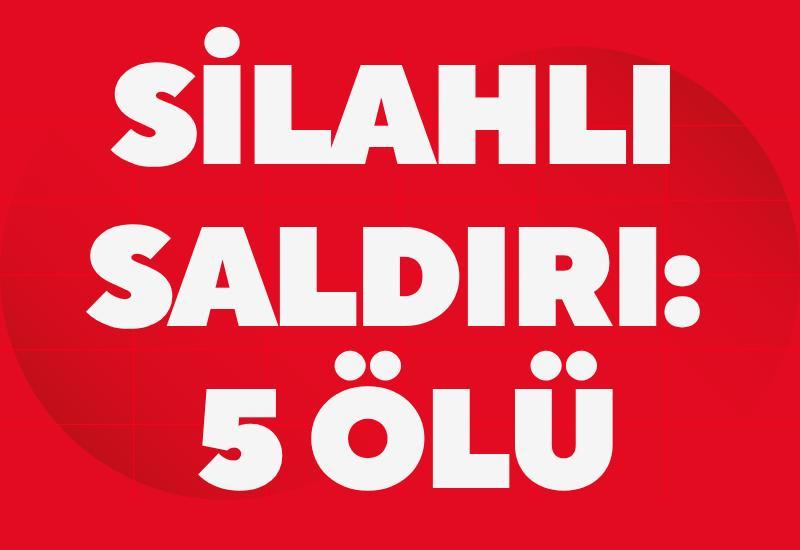 Silahlı saldırı: 5 ölü
