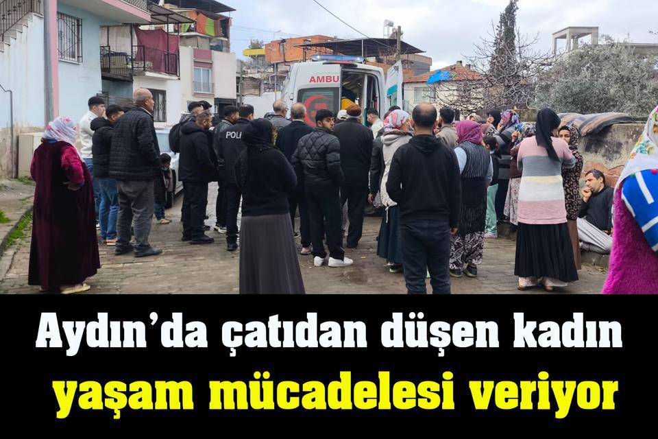 Aydın’da çatıdan düşen kadın yaşam mücadelesi veriyor