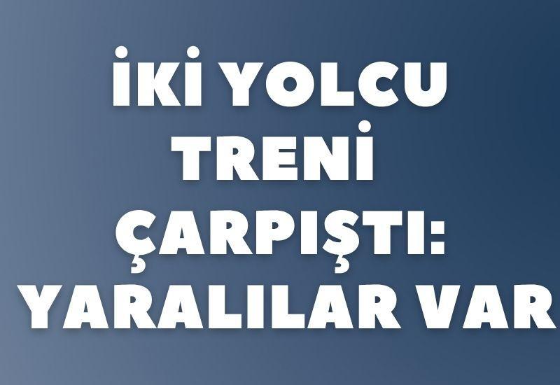 İki yolcu treni çarpıştı: Yaralılar var