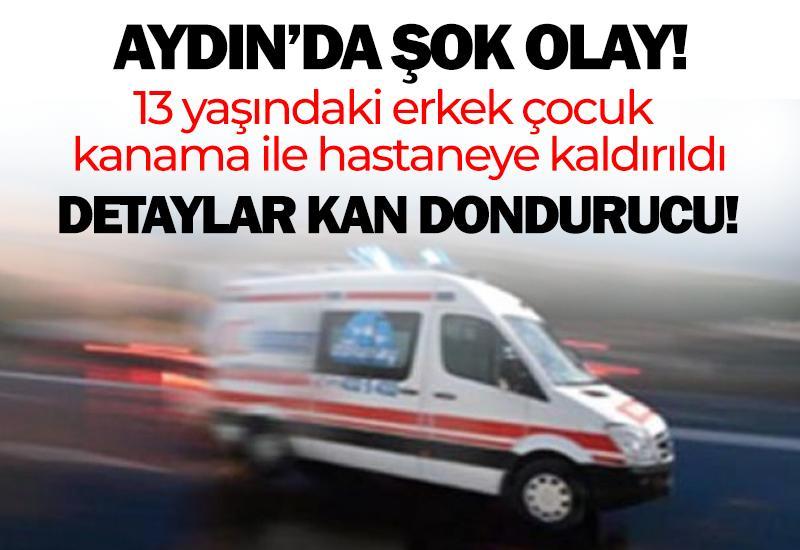Aydın’da şok olay: 13 yaşındaki erkek çocuk kanama ile hastaneye kaldırıldı