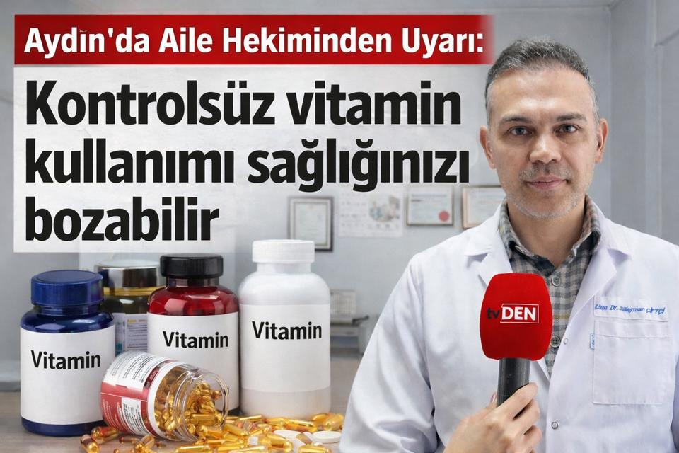 Aydın’da Aile Hekiminden Uyarı: Kontrolsüz vitamin kullanımı sağlığınızı bozabilir