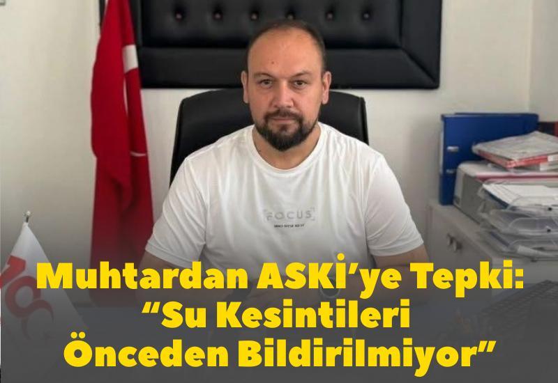 Muhtardan ASKİ’ye Tepki: “Su Kesintileri Önceden Bildirilmiyor”