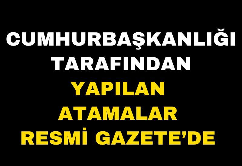 Cumhurbaşkanlığı tarafından yapılan atamalar Resmi Gazete’de