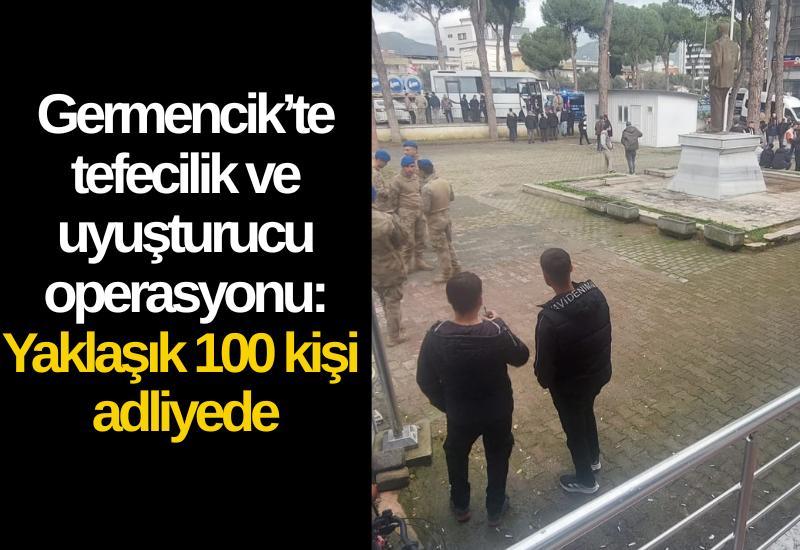 Germencik’te tefecilik ve uyuşturucu operasyonu: Yaklaşık 100 kişi adliyede