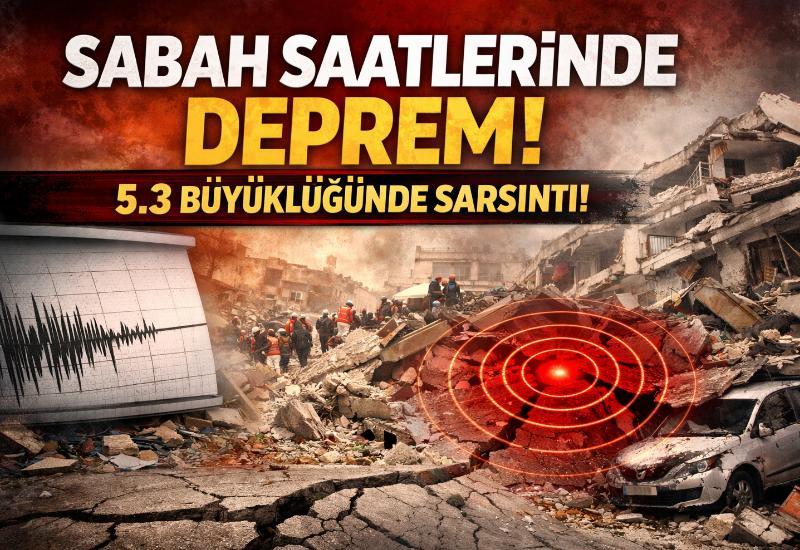 Sabah saatlerinde 5.3 büyüklüğünde deprem