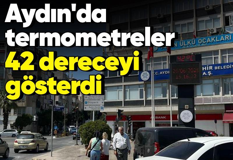Aydın'da termometreler 42 dereceyi gösterdi