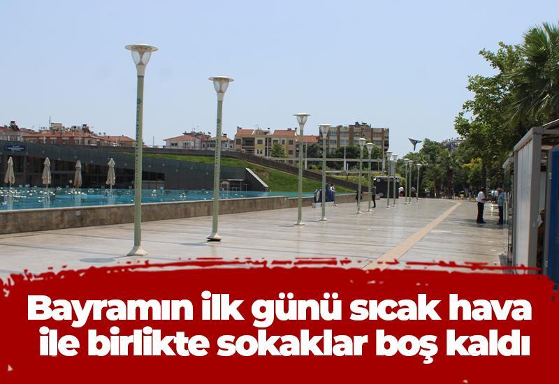 Bayramın ilk günü sıcak hava ile birlikte sokaklar boş kaldı