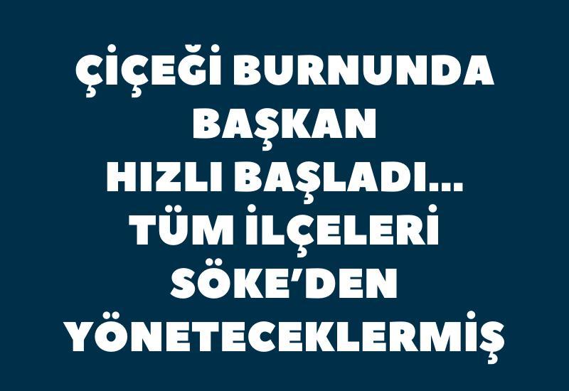 Çiçeği burnunda başkan hızlı başladı... Tüm ilçeleri Söke'den yöneteceklermiş